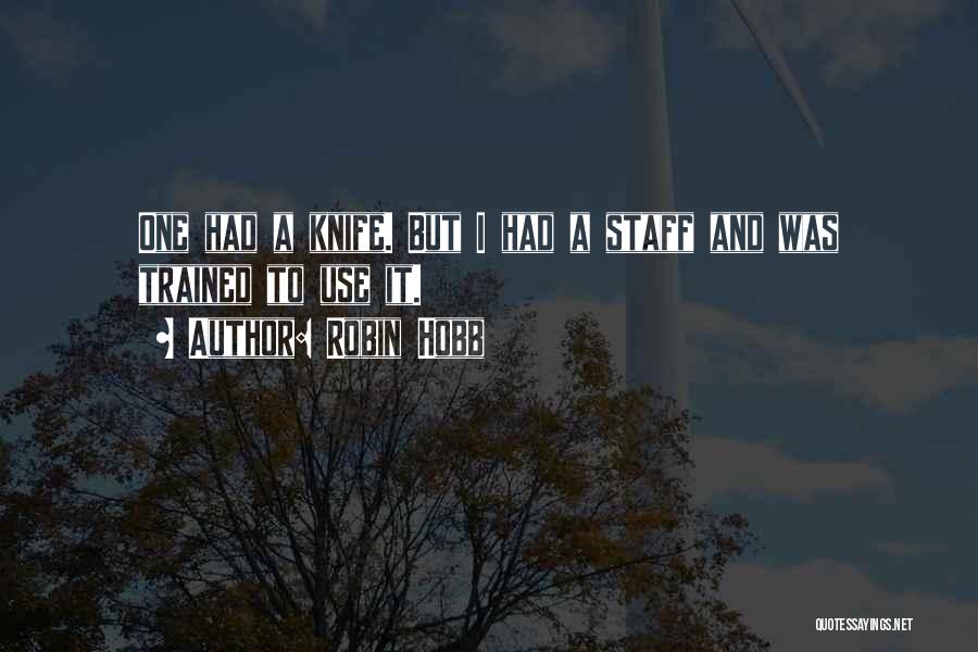 Robin Hobb Quotes: One Had A Knife. But I Had A Staff And Was Trained To Use It.