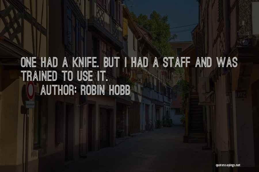 Robin Hobb Quotes: One Had A Knife. But I Had A Staff And Was Trained To Use It.