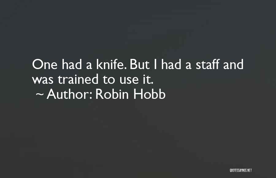 Robin Hobb Quotes: One Had A Knife. But I Had A Staff And Was Trained To Use It.