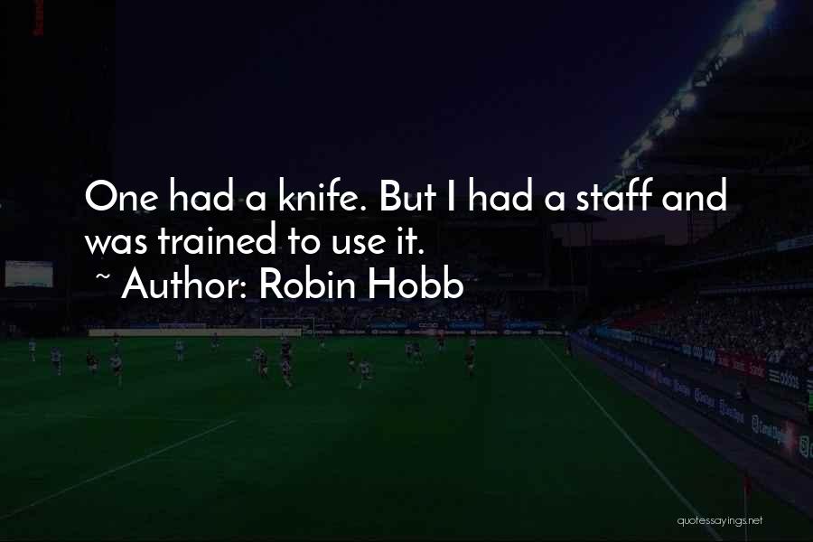 Robin Hobb Quotes: One Had A Knife. But I Had A Staff And Was Trained To Use It.