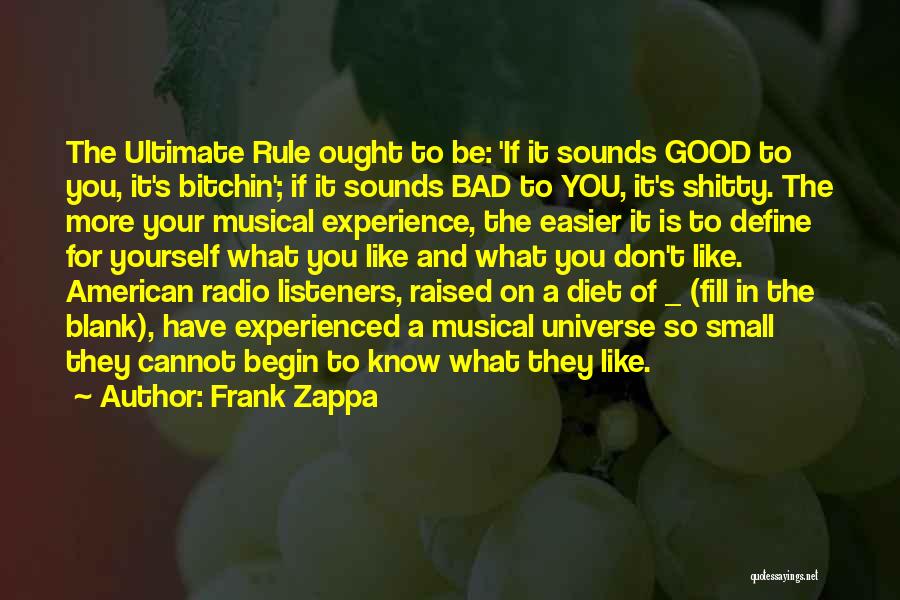 Frank Zappa Quotes: The Ultimate Rule Ought To Be: 'if It Sounds Good To You, It's Bitchin'; If It Sounds Bad To You,