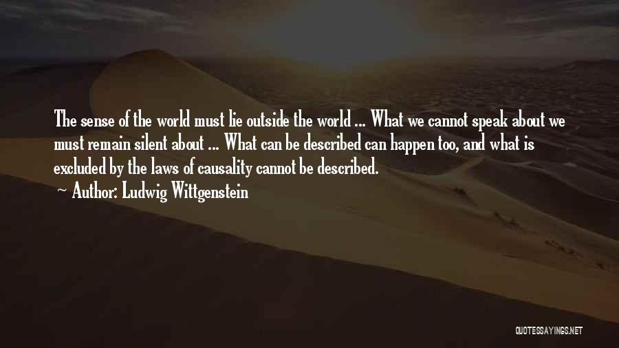 Ludwig Wittgenstein Quotes: The Sense Of The World Must Lie Outside The World ... What We Cannot Speak About We Must Remain Silent