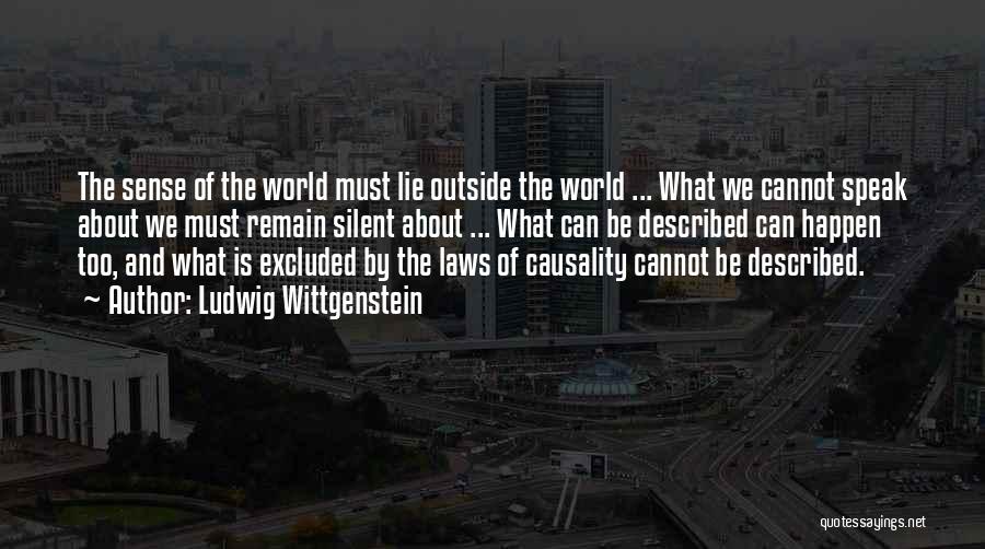 Ludwig Wittgenstein Quotes: The Sense Of The World Must Lie Outside The World ... What We Cannot Speak About We Must Remain Silent