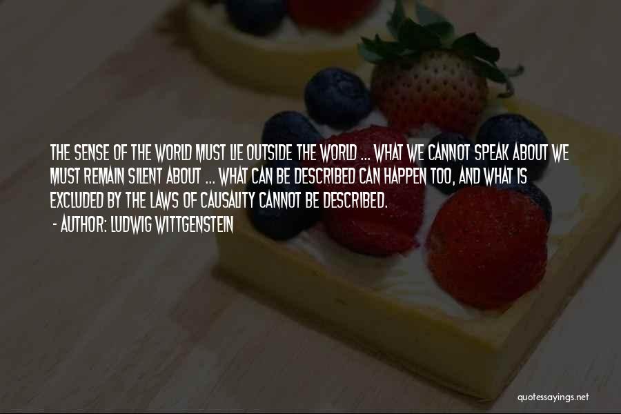 Ludwig Wittgenstein Quotes: The Sense Of The World Must Lie Outside The World ... What We Cannot Speak About We Must Remain Silent