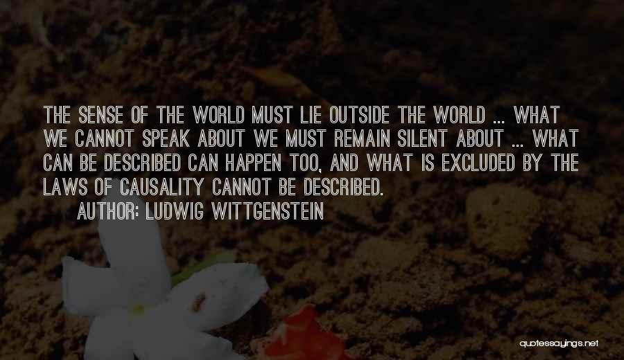 Ludwig Wittgenstein Quotes: The Sense Of The World Must Lie Outside The World ... What We Cannot Speak About We Must Remain Silent