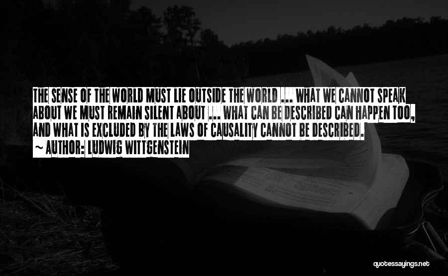 Ludwig Wittgenstein Quotes: The Sense Of The World Must Lie Outside The World ... What We Cannot Speak About We Must Remain Silent