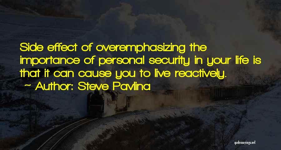 Steve Pavlina Quotes: Side Effect Of Overemphasizing The Importance Of Personal Security In Your Life Is That It Can Cause You To Live