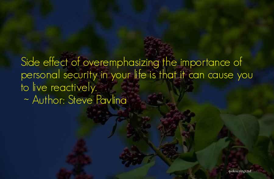 Steve Pavlina Quotes: Side Effect Of Overemphasizing The Importance Of Personal Security In Your Life Is That It Can Cause You To Live