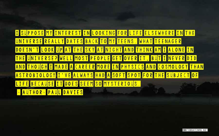 Paul Davies Quotes: I Suppose My Interest In Looking For Life Elsewhere In The Universe Really Dates Back To My Teens. What Teenager