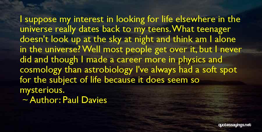Paul Davies Quotes: I Suppose My Interest In Looking For Life Elsewhere In The Universe Really Dates Back To My Teens. What Teenager