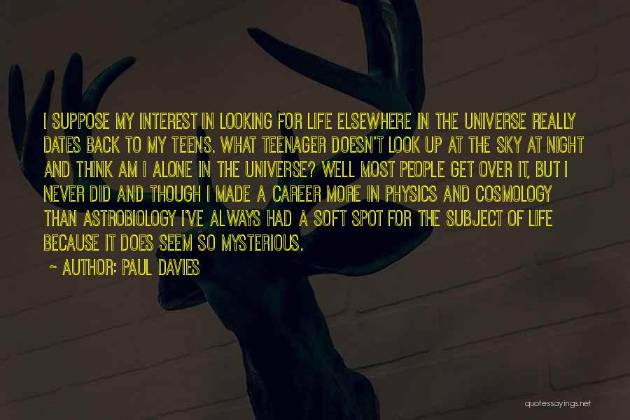 Paul Davies Quotes: I Suppose My Interest In Looking For Life Elsewhere In The Universe Really Dates Back To My Teens. What Teenager