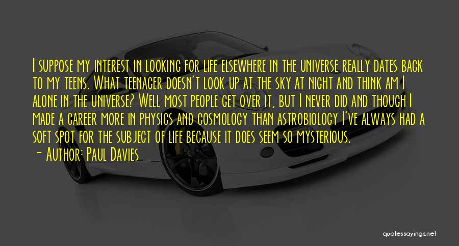 Paul Davies Quotes: I Suppose My Interest In Looking For Life Elsewhere In The Universe Really Dates Back To My Teens. What Teenager