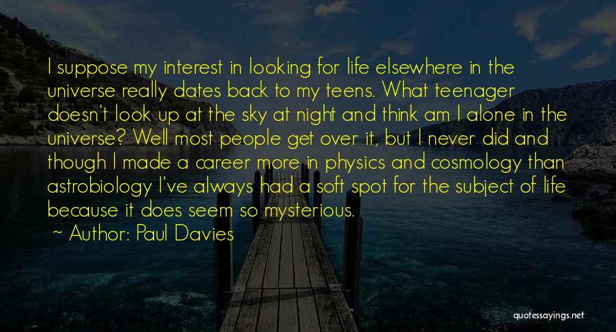 Paul Davies Quotes: I Suppose My Interest In Looking For Life Elsewhere In The Universe Really Dates Back To My Teens. What Teenager