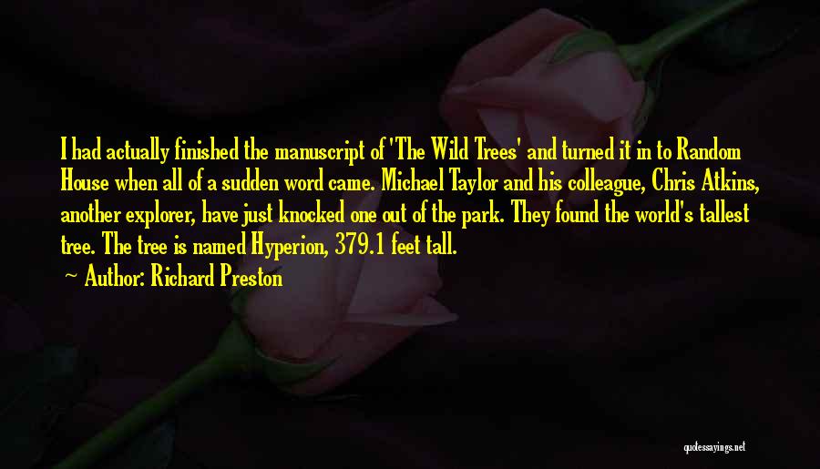Richard Preston Quotes: I Had Actually Finished The Manuscript Of 'the Wild Trees' And Turned It In To Random House When All Of