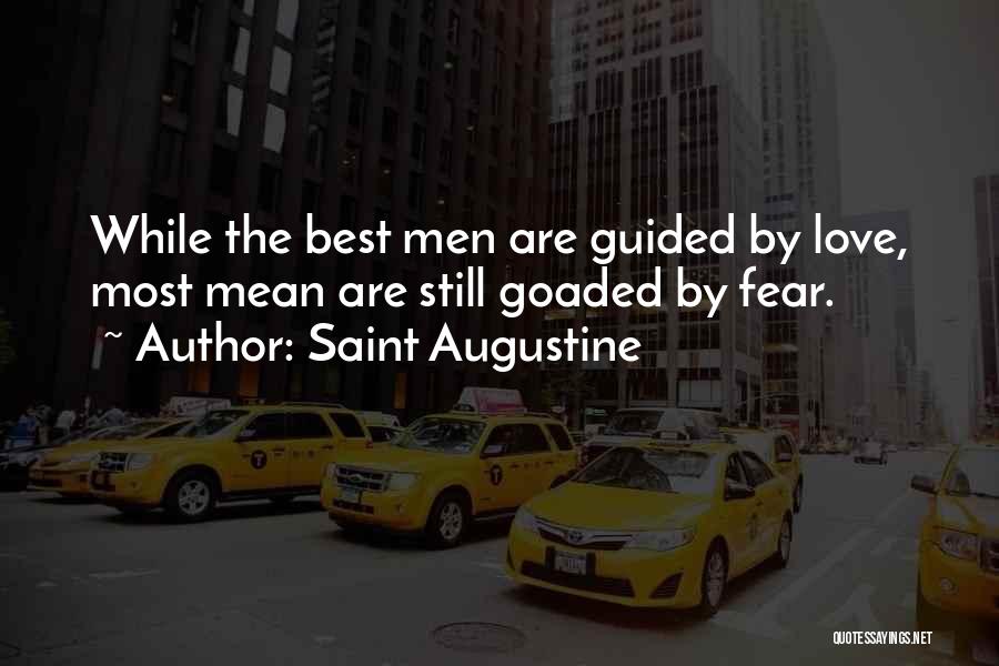 Saint Augustine Quotes: While The Best Men Are Guided By Love, Most Mean Are Still Goaded By Fear.