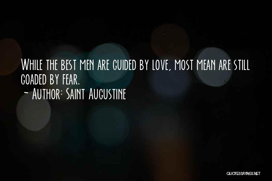 Saint Augustine Quotes: While The Best Men Are Guided By Love, Most Mean Are Still Goaded By Fear.