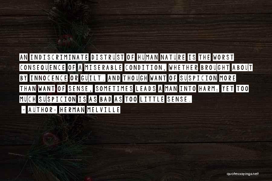 Herman Melville Quotes: An Indiscriminate Distrust Of Human Nature Is The Worst Consequence Of A Miserable Condition, Whether Brought About By Innocence Or