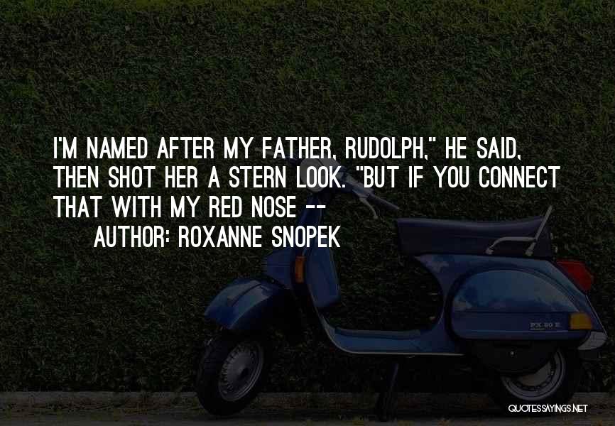 Roxanne Snopek Quotes: I'm Named After My Father, Rudolph, He Said, Then Shot Her A Stern Look. But If You Connect That With