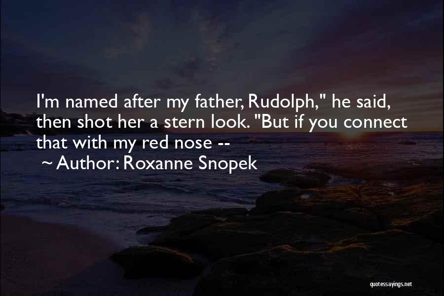 Roxanne Snopek Quotes: I'm Named After My Father, Rudolph, He Said, Then Shot Her A Stern Look. But If You Connect That With