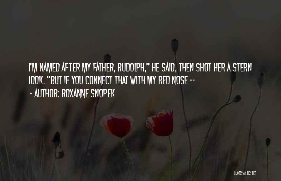 Roxanne Snopek Quotes: I'm Named After My Father, Rudolph, He Said, Then Shot Her A Stern Look. But If You Connect That With