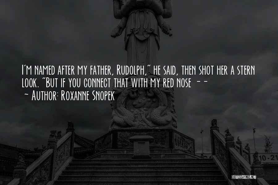 Roxanne Snopek Quotes: I'm Named After My Father, Rudolph, He Said, Then Shot Her A Stern Look. But If You Connect That With