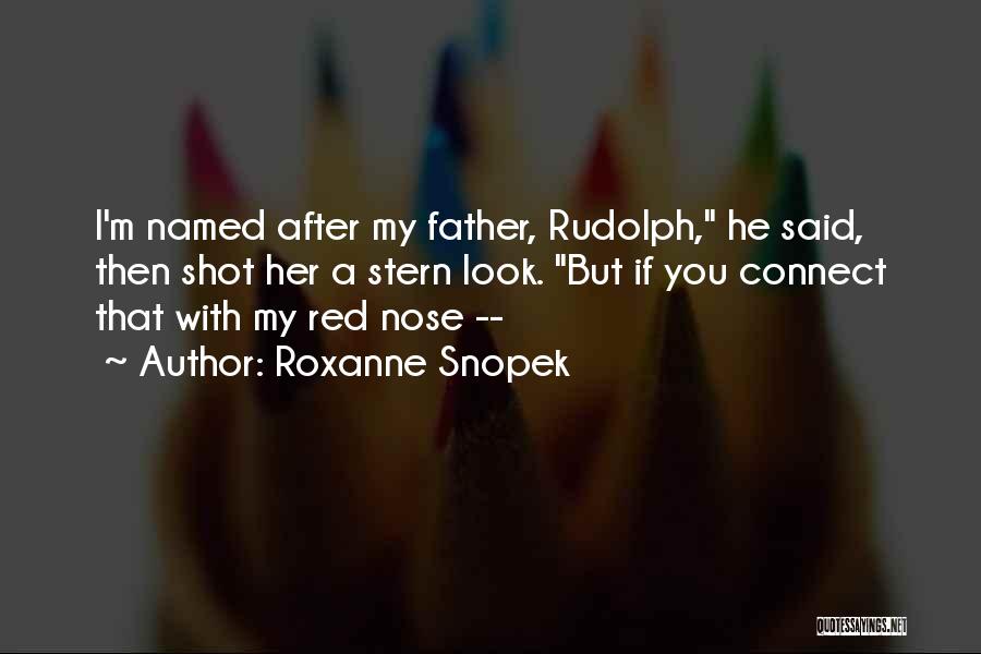 Roxanne Snopek Quotes: I'm Named After My Father, Rudolph, He Said, Then Shot Her A Stern Look. But If You Connect That With