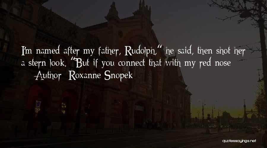 Roxanne Snopek Quotes: I'm Named After My Father, Rudolph, He Said, Then Shot Her A Stern Look. But If You Connect That With