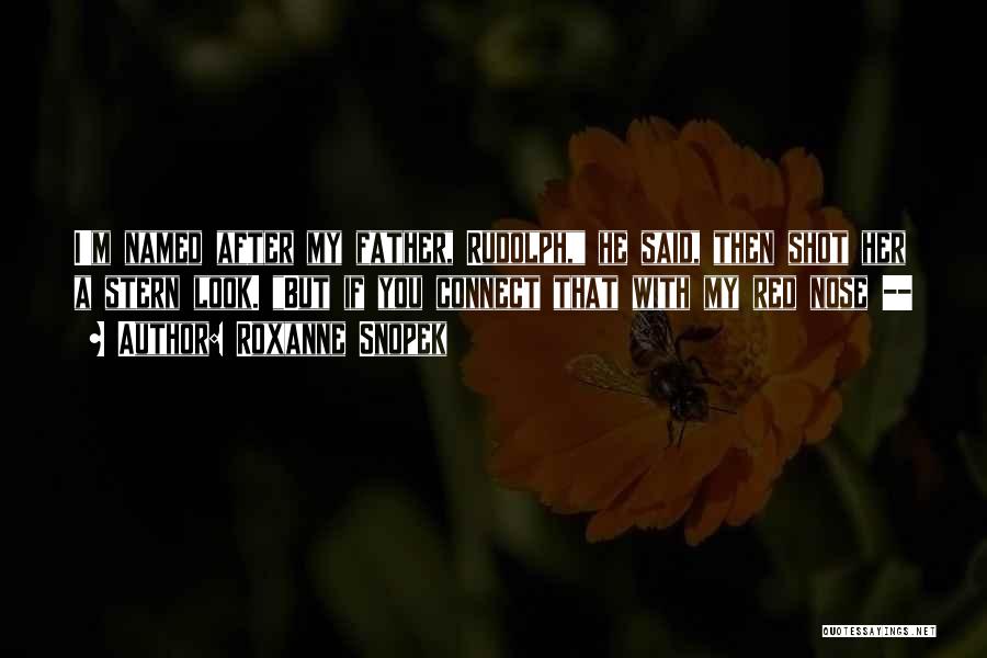 Roxanne Snopek Quotes: I'm Named After My Father, Rudolph, He Said, Then Shot Her A Stern Look. But If You Connect That With