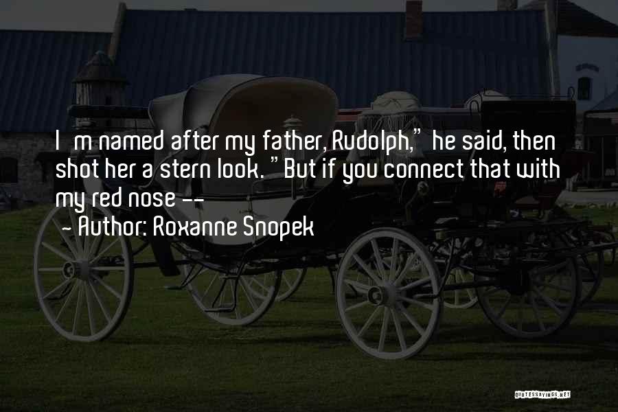 Roxanne Snopek Quotes: I'm Named After My Father, Rudolph, He Said, Then Shot Her A Stern Look. But If You Connect That With