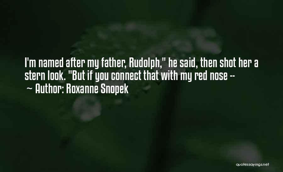 Roxanne Snopek Quotes: I'm Named After My Father, Rudolph, He Said, Then Shot Her A Stern Look. But If You Connect That With