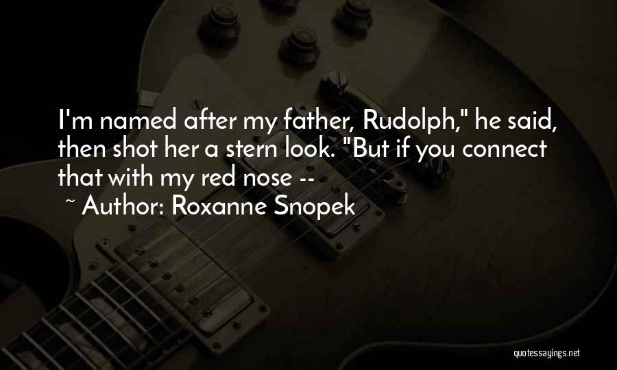 Roxanne Snopek Quotes: I'm Named After My Father, Rudolph, He Said, Then Shot Her A Stern Look. But If You Connect That With