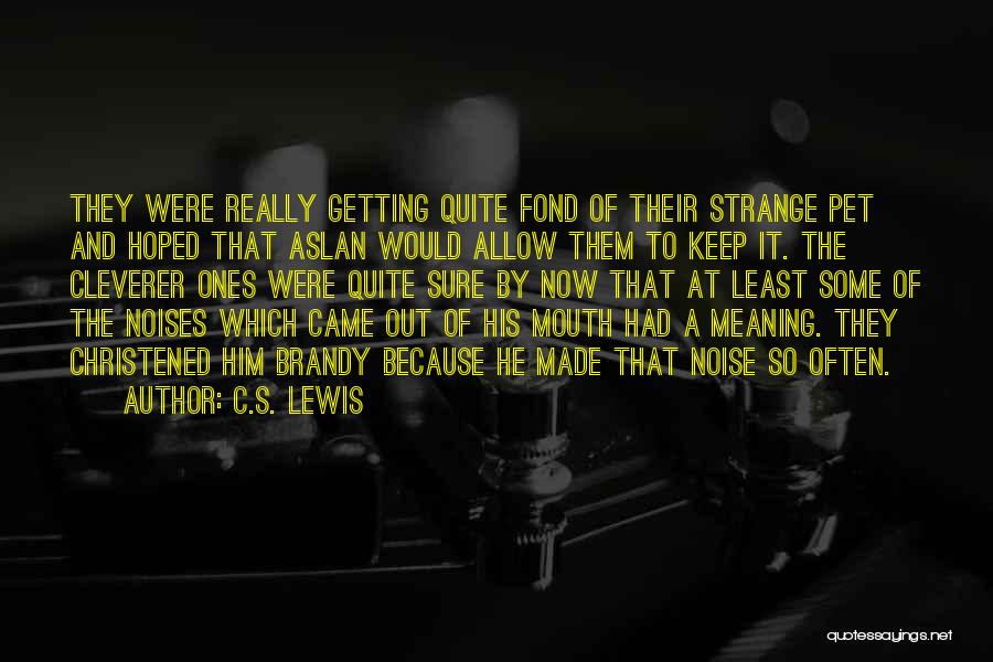 C.S. Lewis Quotes: They Were Really Getting Quite Fond Of Their Strange Pet And Hoped That Aslan Would Allow Them To Keep It.