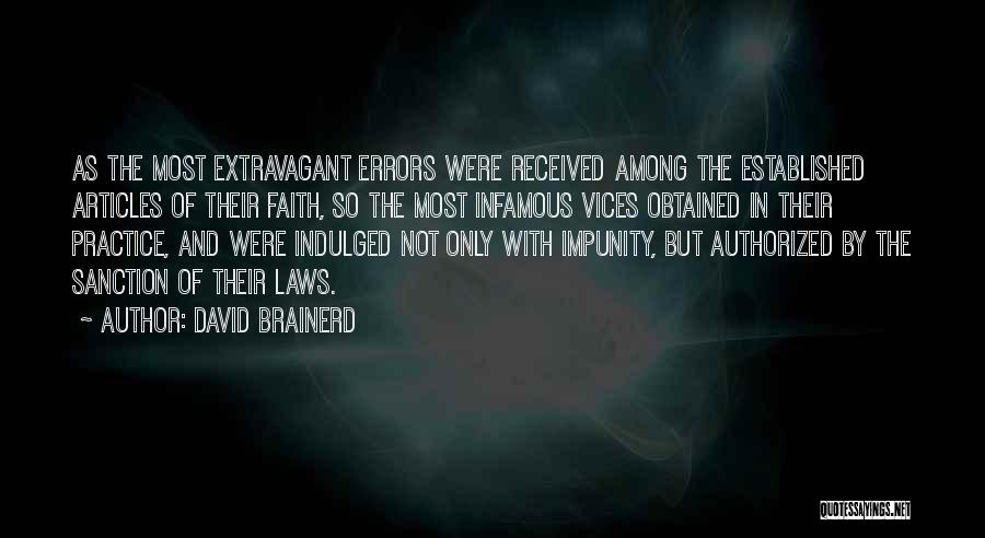 David Brainerd Quotes: As The Most Extravagant Errors Were Received Among The Established Articles Of Their Faith, So The Most Infamous Vices Obtained