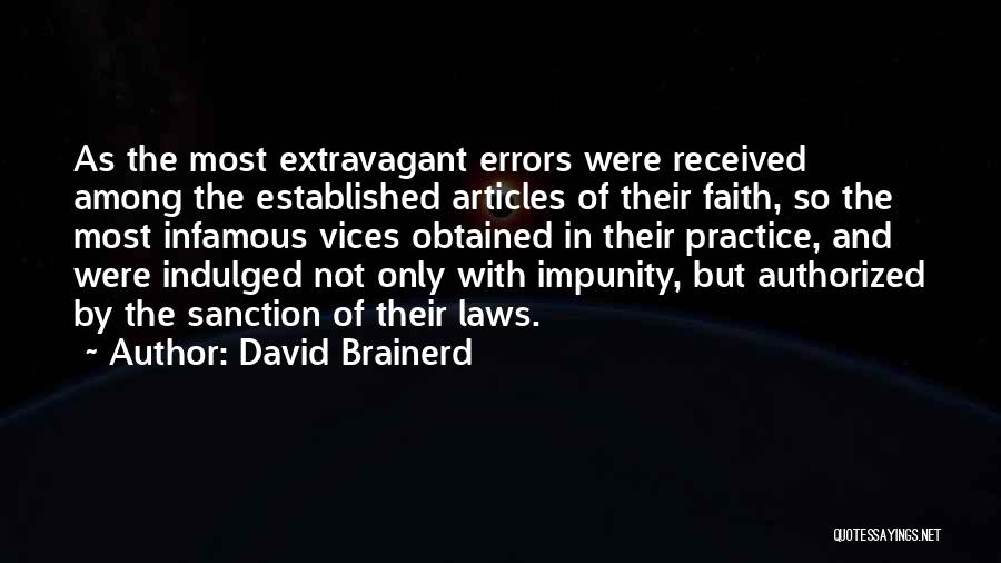 David Brainerd Quotes: As The Most Extravagant Errors Were Received Among The Established Articles Of Their Faith, So The Most Infamous Vices Obtained