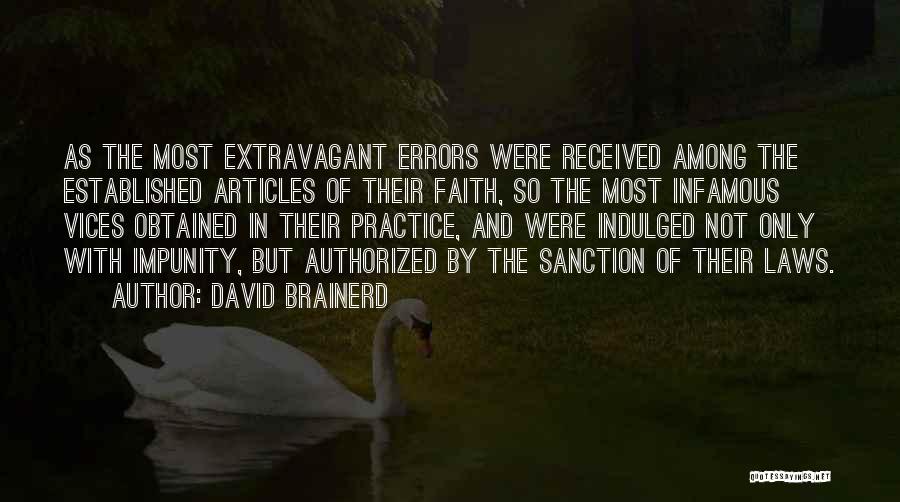 David Brainerd Quotes: As The Most Extravagant Errors Were Received Among The Established Articles Of Their Faith, So The Most Infamous Vices Obtained