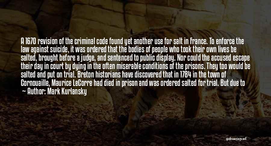 Mark Kurlansky Quotes: A 1670 Revision Of The Criminal Code Found Yet Another Use For Salt In France. To Enforce The Law Against