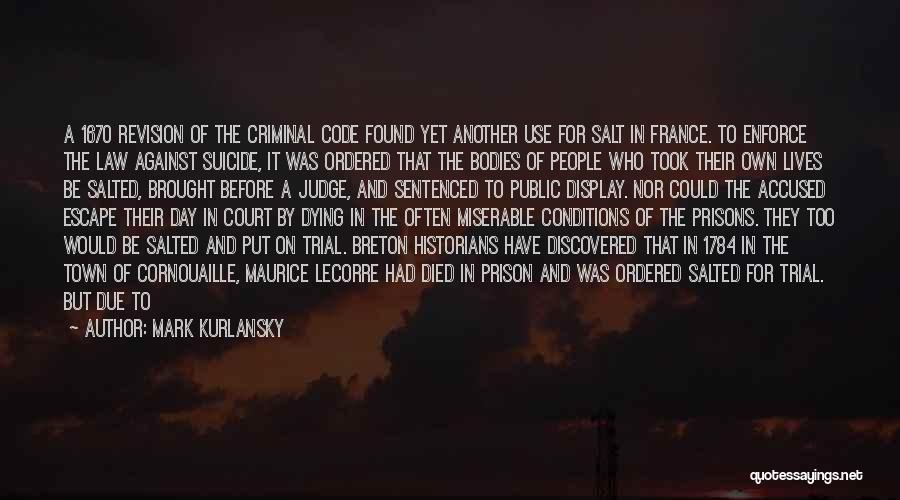 Mark Kurlansky Quotes: A 1670 Revision Of The Criminal Code Found Yet Another Use For Salt In France. To Enforce The Law Against