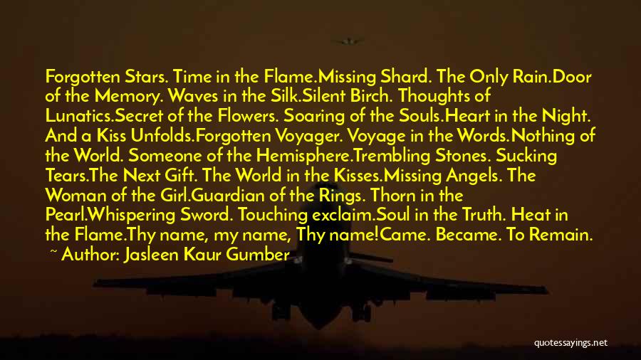 Jasleen Kaur Gumber Quotes: Forgotten Stars. Time In The Flame.missing Shard. The Only Rain.door Of The Memory. Waves In The Silk.silent Birch. Thoughts Of