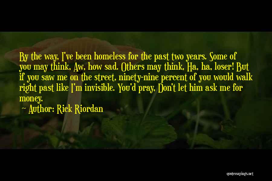Rick Riordan Quotes: By The Way, I've Been Homeless For The Past Two Years. Some Of You May Think, Aw, How Sad. Others