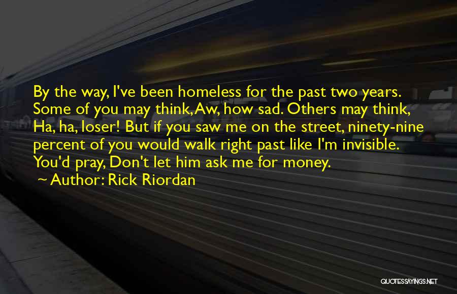 Rick Riordan Quotes: By The Way, I've Been Homeless For The Past Two Years. Some Of You May Think, Aw, How Sad. Others