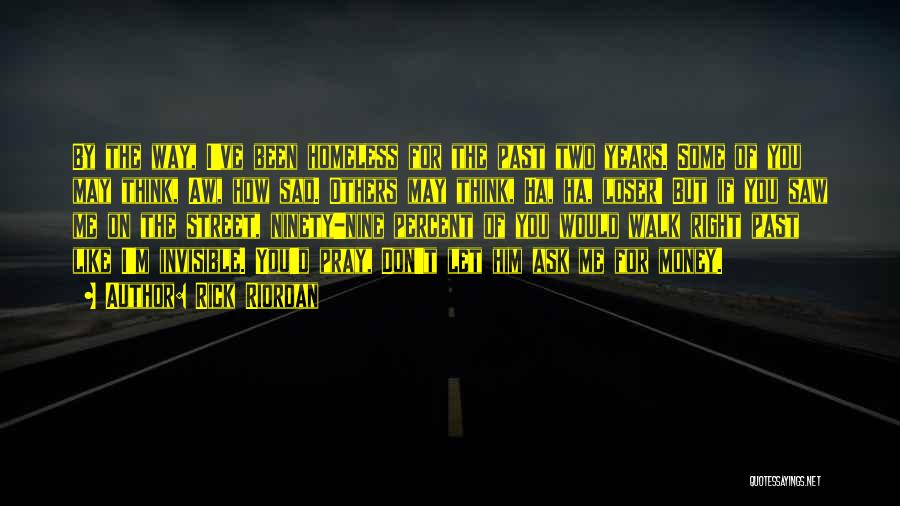 Rick Riordan Quotes: By The Way, I've Been Homeless For The Past Two Years. Some Of You May Think, Aw, How Sad. Others