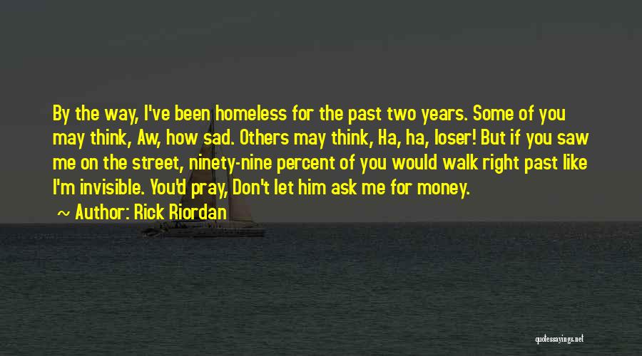 Rick Riordan Quotes: By The Way, I've Been Homeless For The Past Two Years. Some Of You May Think, Aw, How Sad. Others