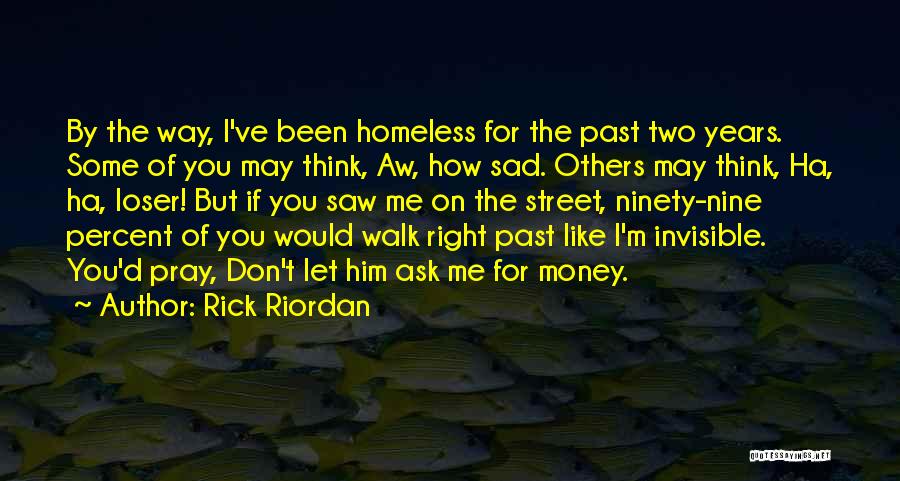 Rick Riordan Quotes: By The Way, I've Been Homeless For The Past Two Years. Some Of You May Think, Aw, How Sad. Others