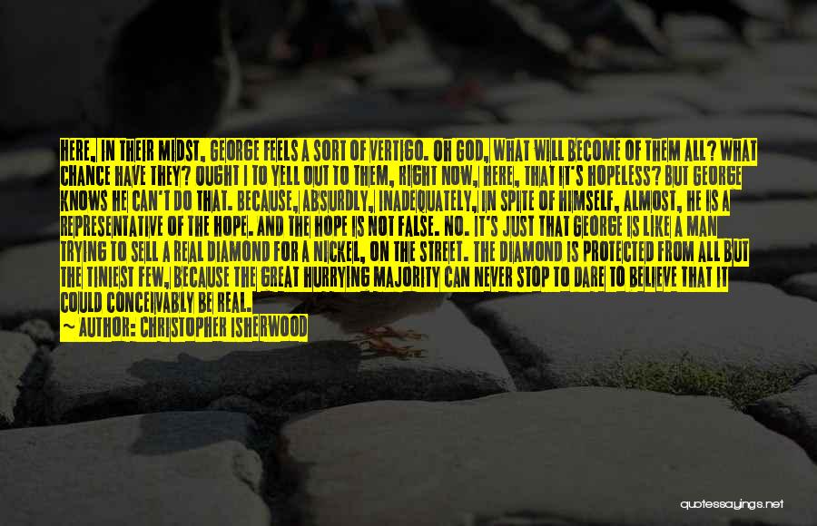 Christopher Isherwood Quotes: Here, In Their Midst, George Feels A Sort Of Vertigo. Oh God, What Will Become Of Them All? What Chance