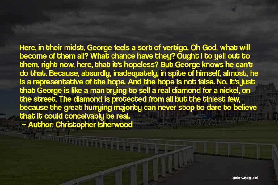 Christopher Isherwood Quotes: Here, In Their Midst, George Feels A Sort Of Vertigo. Oh God, What Will Become Of Them All? What Chance