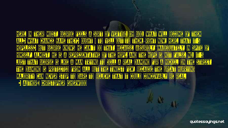 Christopher Isherwood Quotes: Here, In Their Midst, George Feels A Sort Of Vertigo. Oh God, What Will Become Of Them All? What Chance