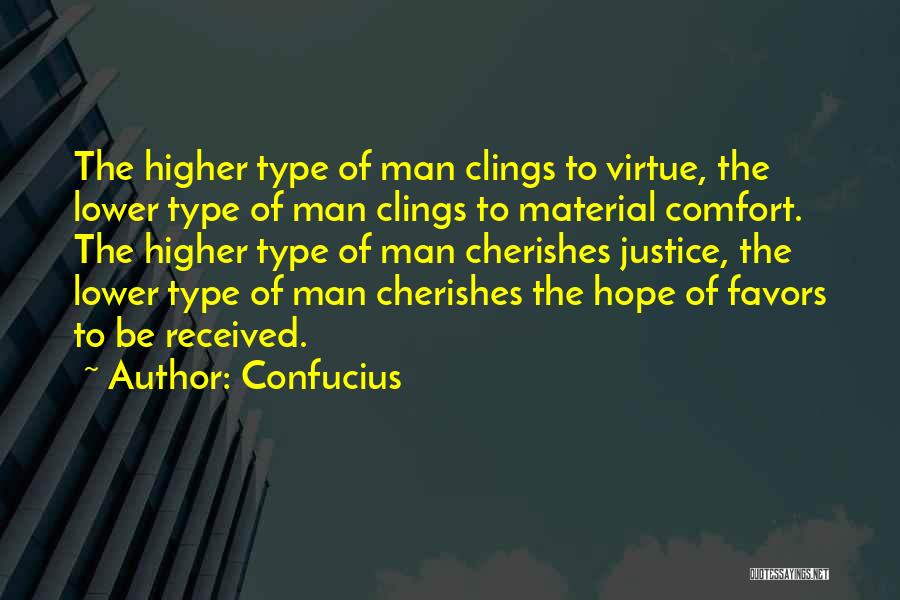 Confucius Quotes: The Higher Type Of Man Clings To Virtue, The Lower Type Of Man Clings To Material Comfort. The Higher Type