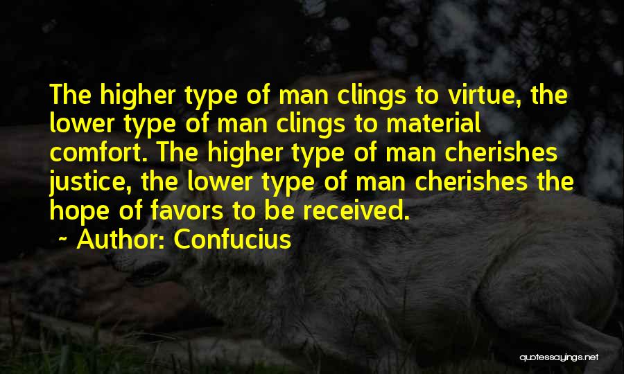 Confucius Quotes: The Higher Type Of Man Clings To Virtue, The Lower Type Of Man Clings To Material Comfort. The Higher Type