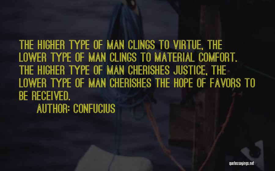 Confucius Quotes: The Higher Type Of Man Clings To Virtue, The Lower Type Of Man Clings To Material Comfort. The Higher Type