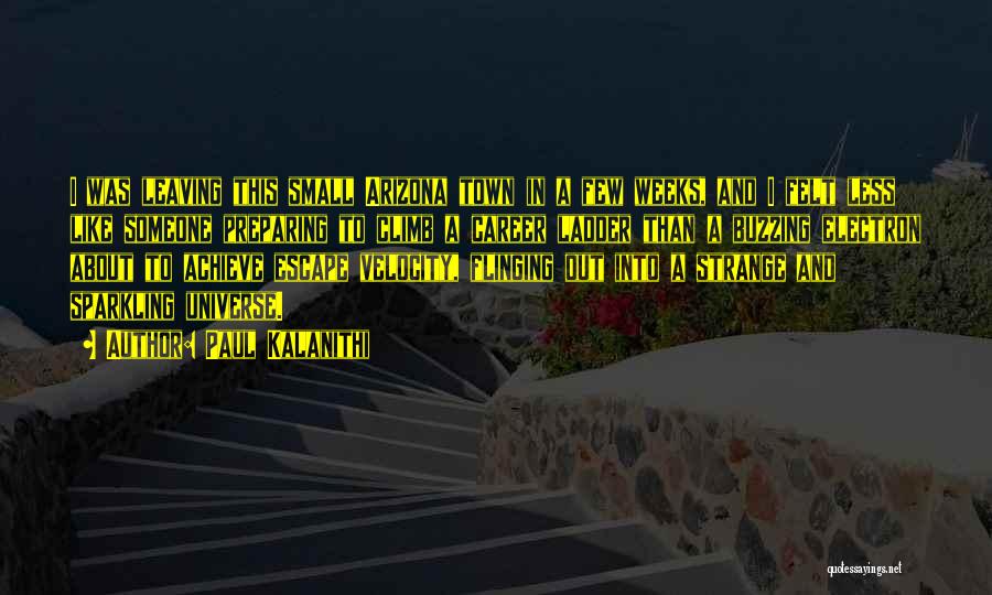Paul Kalanithi Quotes: I Was Leaving This Small Arizona Town In A Few Weeks, And I Felt Less Like Someone Preparing To Climb
